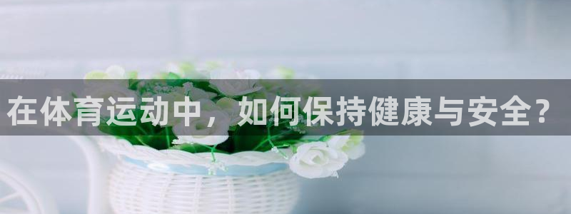 bbin视讯游戏官网：在体育运动中，如何保持健康与安全？